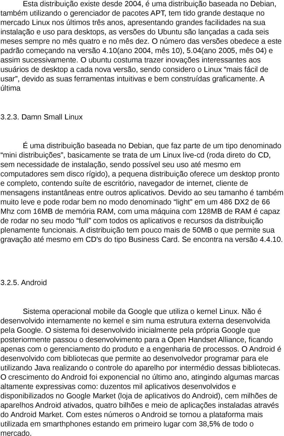 O número das versões obedece a este padrão começando na versão 4.10(ano 2004, mês 10), 5.04(ano 2005, mês 04) e assim sucessivamente.