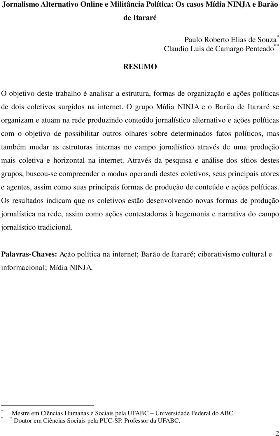 O grupo Mídia NINJA e o Barão de Itararé se organizam e atuam na rede produzindo conteúdo jornalístico alternativo e ações políticas com o objetivo de possibilitar outros olhares sobre determinados