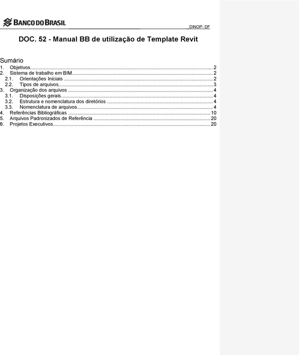 Organização dos arquivos... 4 3.1. Disposições gerais... 4 3.2. Estrutura e nomenclatura dos diretórios... 4 3.3. Nomenclatura de arquivos.