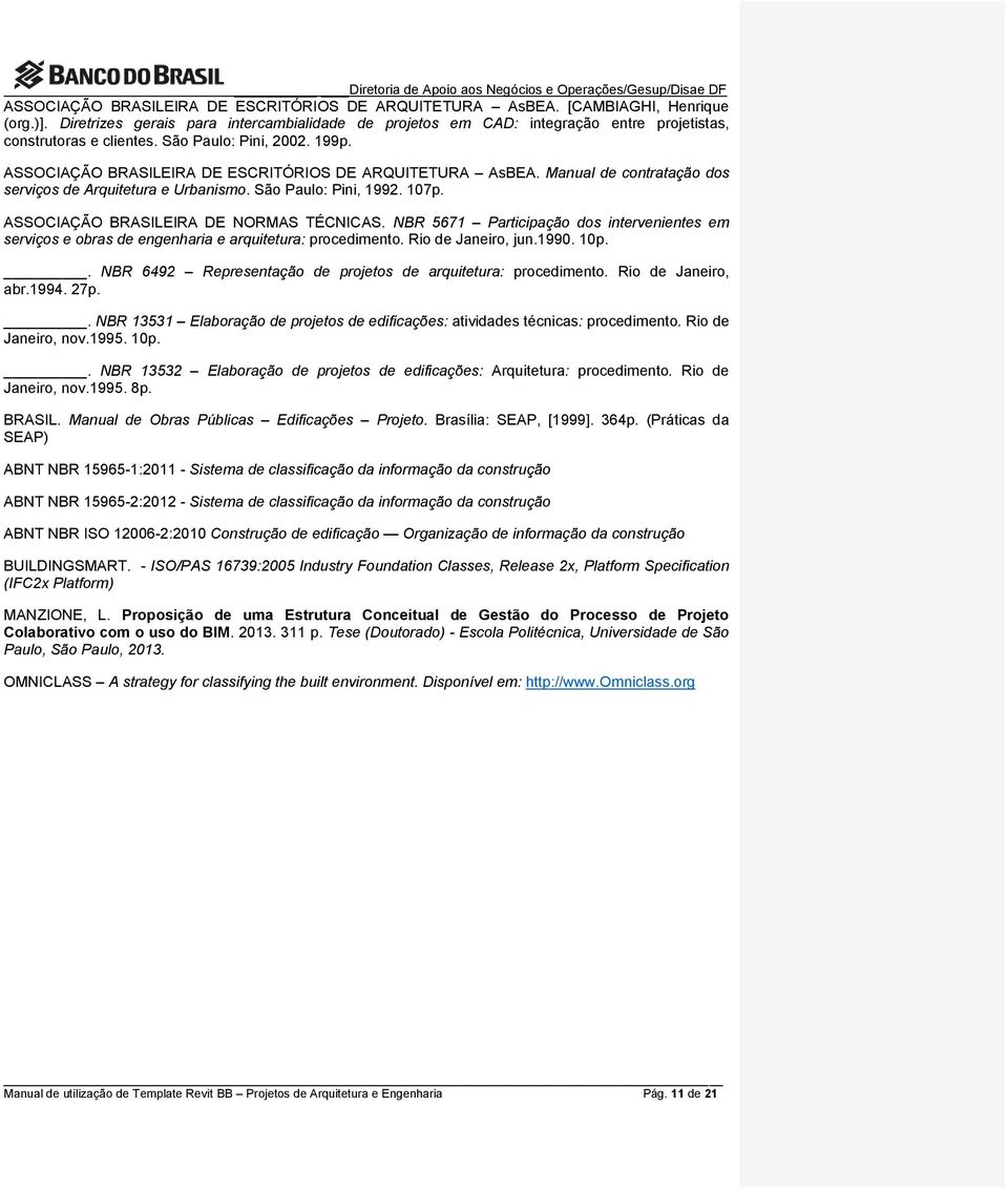 ASSOCIAÇÃO BRASILEIRA DE ESCRITÓRIOS DE ARQUITETURA AsBEA. Manual de contratação dos serviços de Arquitetura e Urbanismo. São Paulo: Pini, 1992. 107p. ASSOCIAÇÃO BRASILEIRA DE NORMAS TÉCNICAS.