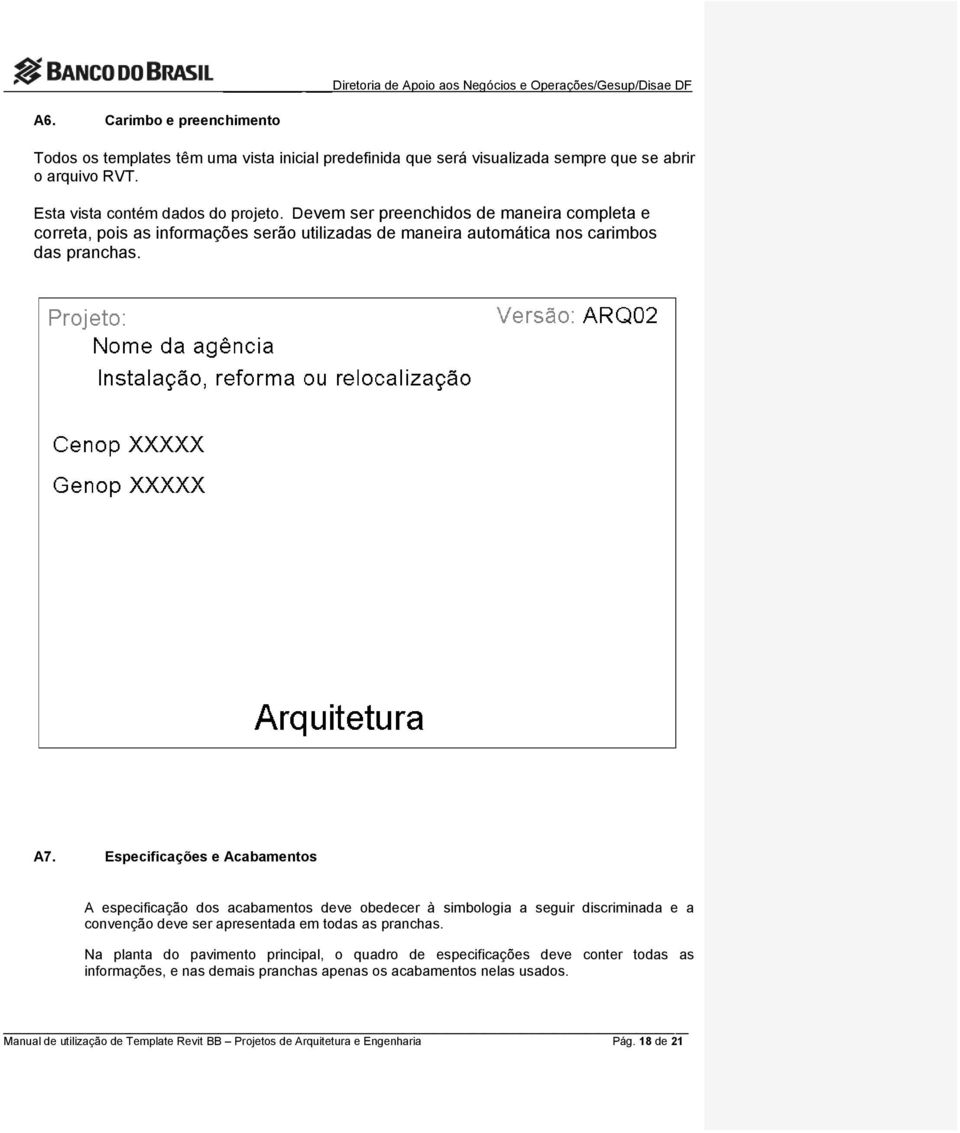 Especificações e Acabamentos A especificação dos acabamentos deve obedecer à simbologia a seguir discriminada e a convenção deve ser apresentada em todas as pranchas.