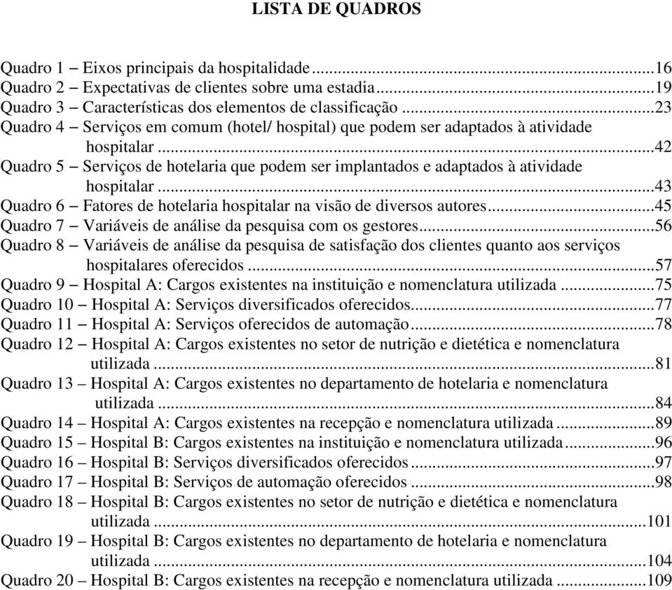 .. 43 Quadro 6 Fatores de hotelaria hospitalar na visão de diversos autores... 45 Quadro 7 Variáveis de análise da pesquisa com os gestores.