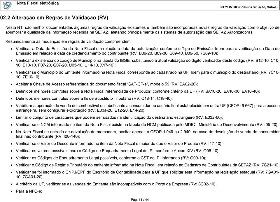 Resumidamente as mudanças em regras de validação compreendem: Verificar a Data de Emissão da Nota Fiscal em relação a data da autorização, conforme o Tipo de Emissão.