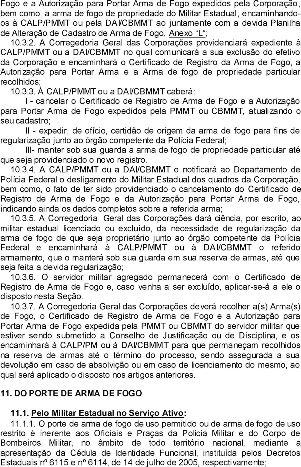 A Corregedoria Geral das Corporações providenciará expediente à CALP/PMMT ou a DAI/CBMMT no qual comunicará a sua exclusão do efetivo da Corporação e encaminhará o Certificado de Registro da Arma de