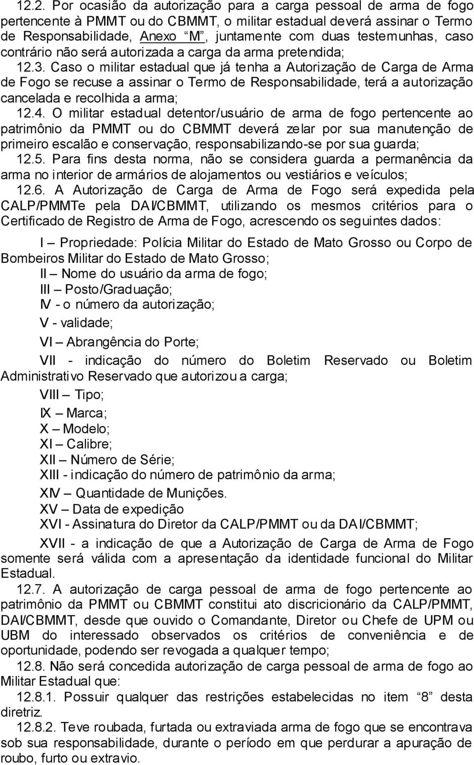 Caso o militar estadual que já tenha a Autorização de Carga de Arma de Fogo se recuse a assinar o Termo de Responsabilidade, terá a autorização cancelada e recolhida a arma; 12.4.