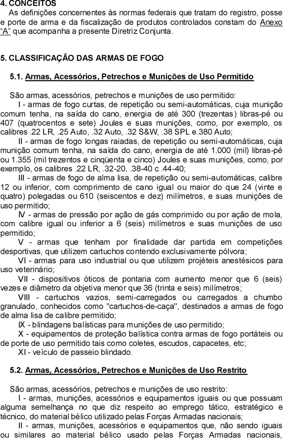 Armas, Acessórios, Petrechos e Munições de Uso Permitido São armas, acessórios, petrechos e munições de uso permitido: I - armas de fogo curtas, de repetição ou semi-automáticas, cuja munição comum