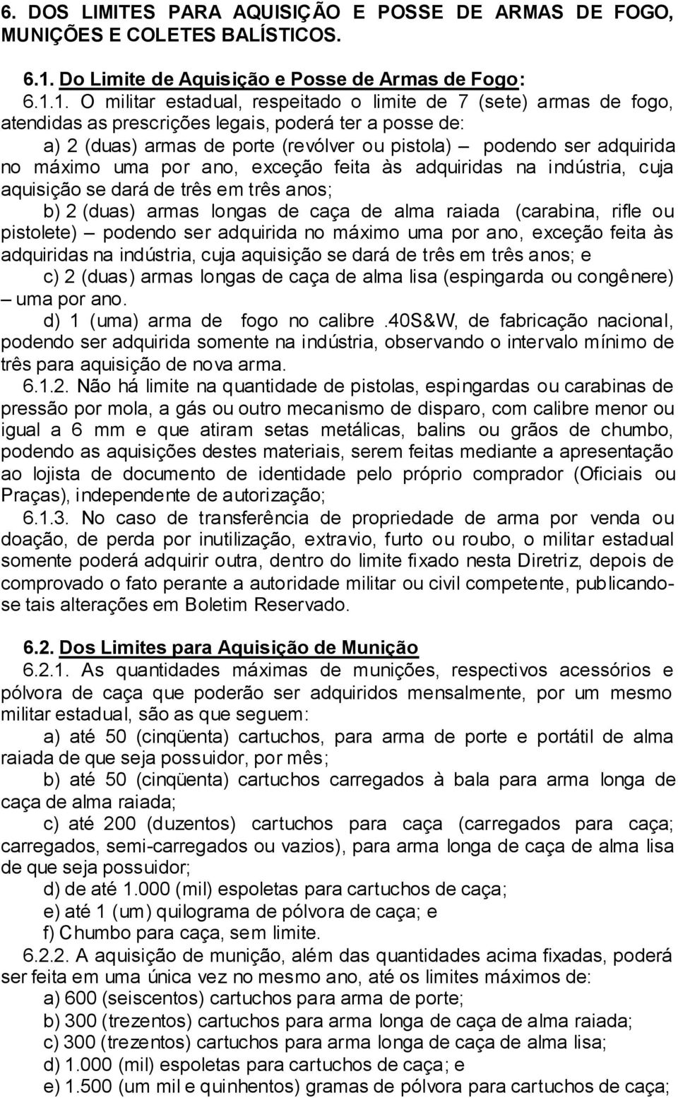 1. O militar estadual, respeitado o limite de 7 (sete) armas de fogo, atendidas as prescrições legais, poderá ter a posse de: a) 2 (duas) armas de porte (revólver ou pistola) podendo ser adquirida no