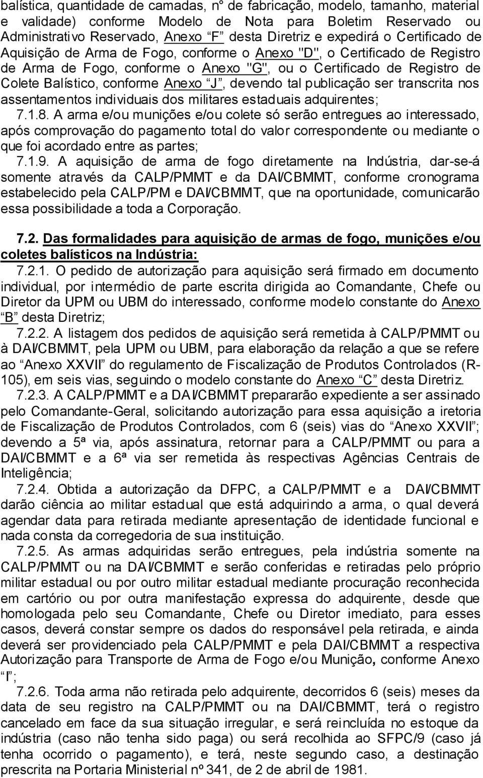 devendo tal publicação ser transcrita nos assentamentos individuais dos militares estaduais adquirentes; 7.1.8.