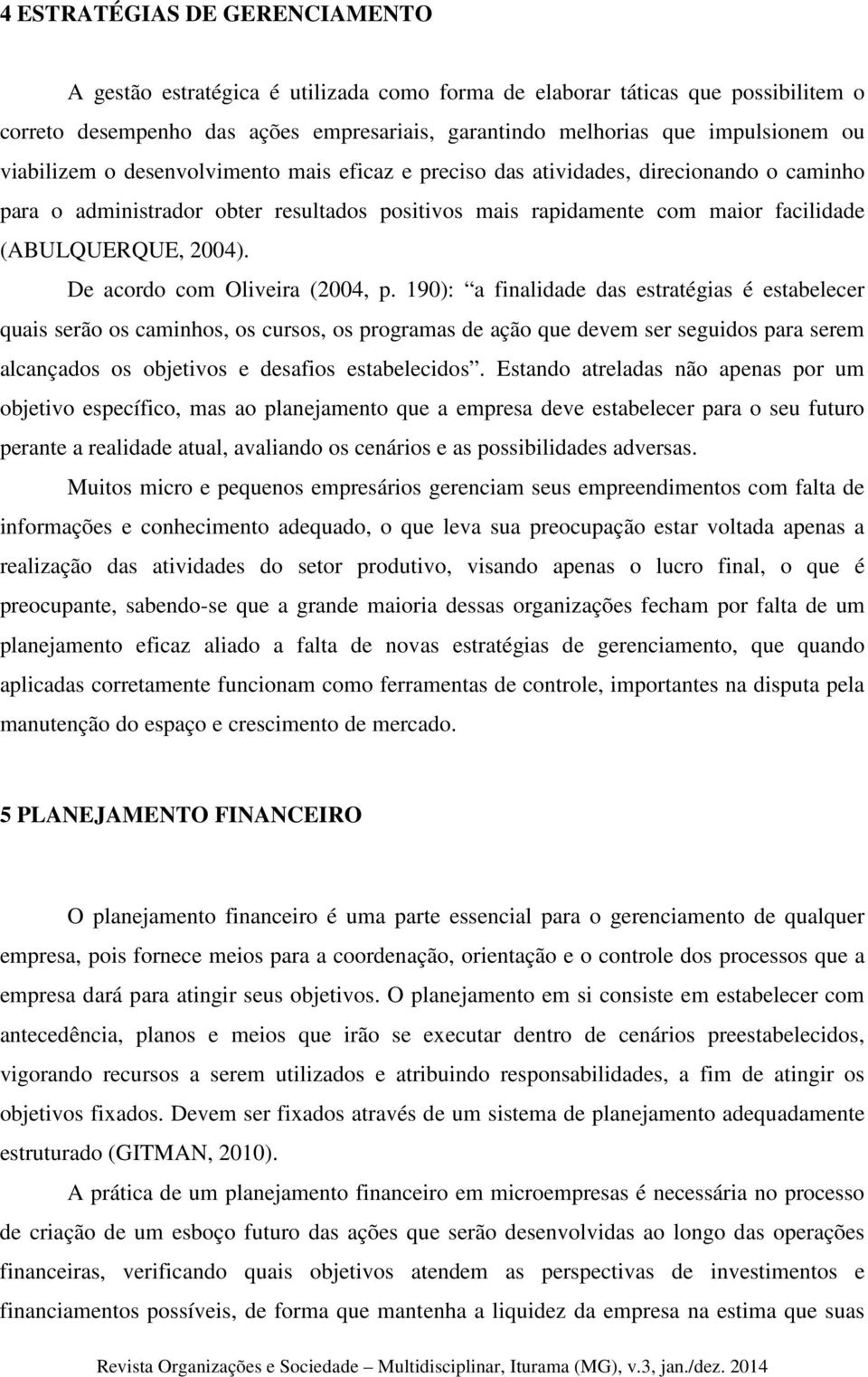De acordo com Oliveira (2004, p.