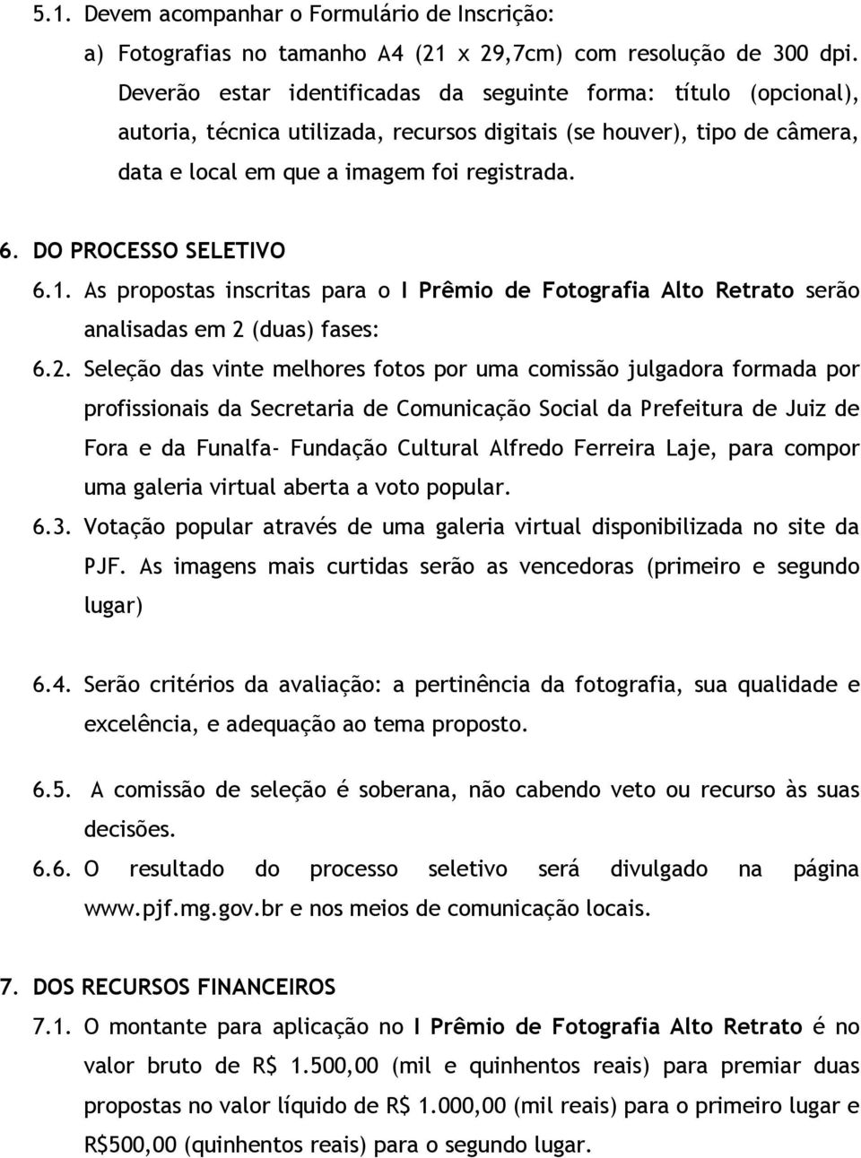 DO PROCESSO SELETIVO 6.1. As propostas inscritas para o I Prêmio de Fotografia Alto Retrato serão analisadas em 2 