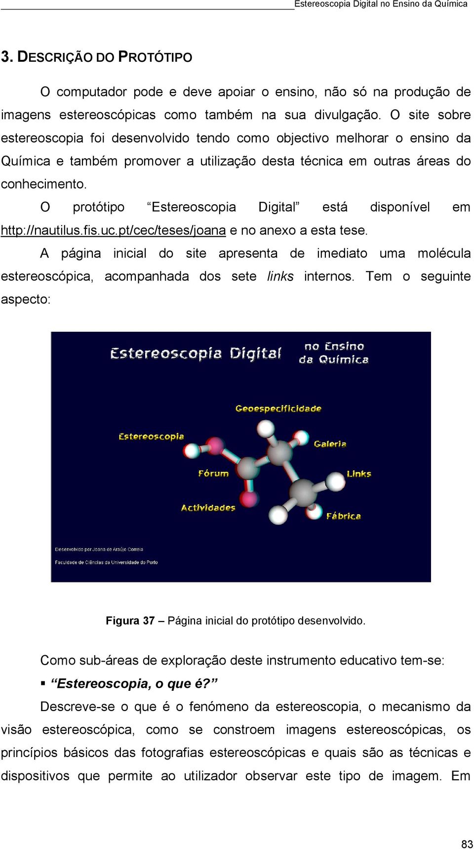 O protótipo Estereoscopia Digital está disponível em http://nautilus.fis.uc.pt/cec/teses/joana e no anexo a esta tese.