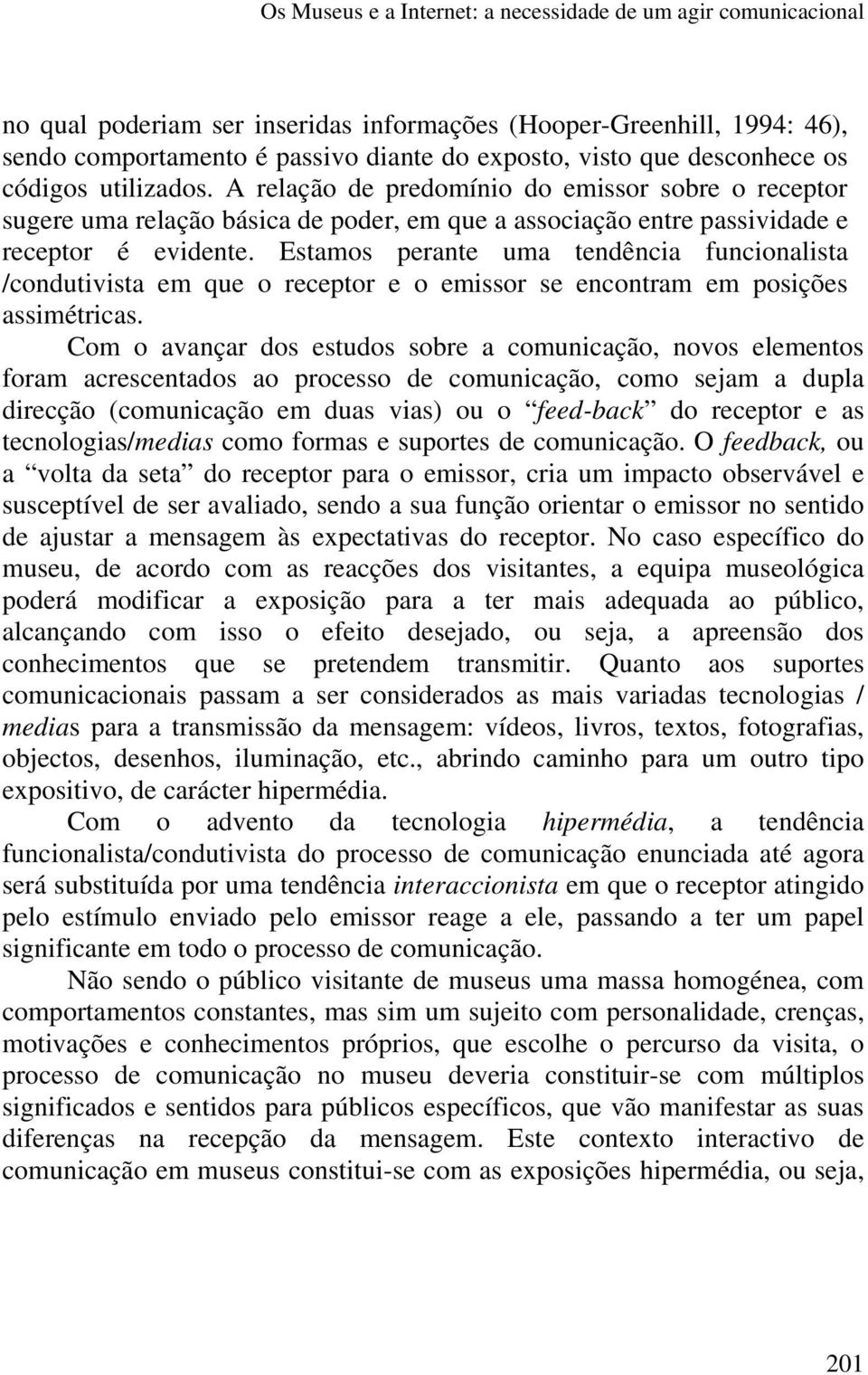 Estamos perante uma tendência funcionalista /condutivista em que o receptor e o emissor se encontram em posições assimétricas.