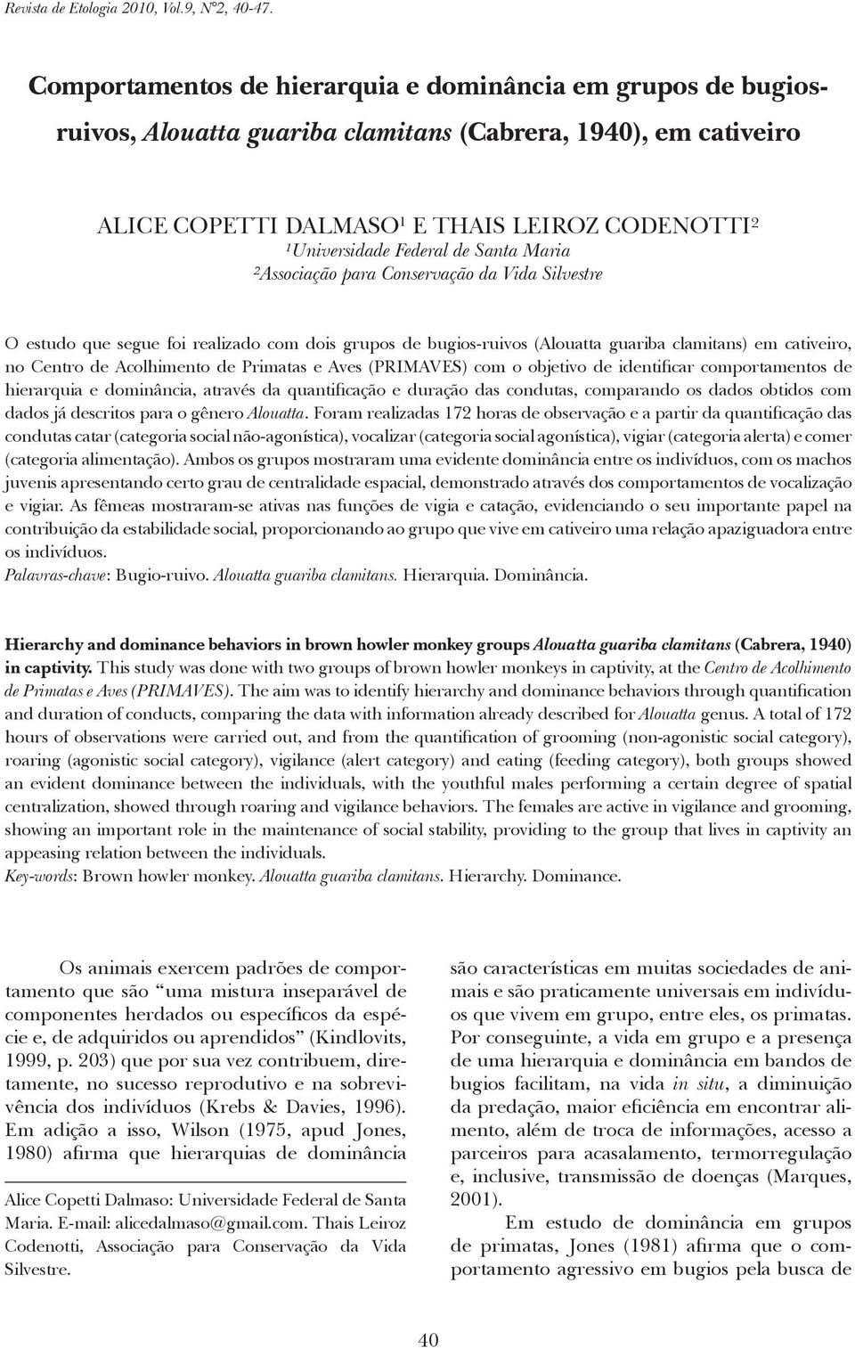 THAIS LEIROZ CODENOTTI² ¹Universidade Federal de Santa Maria ²Associação para Conservação da Vida Silvestre O estudo que segue foi realizado com dois grupos de bugios-ruivos (Alouatta guariba