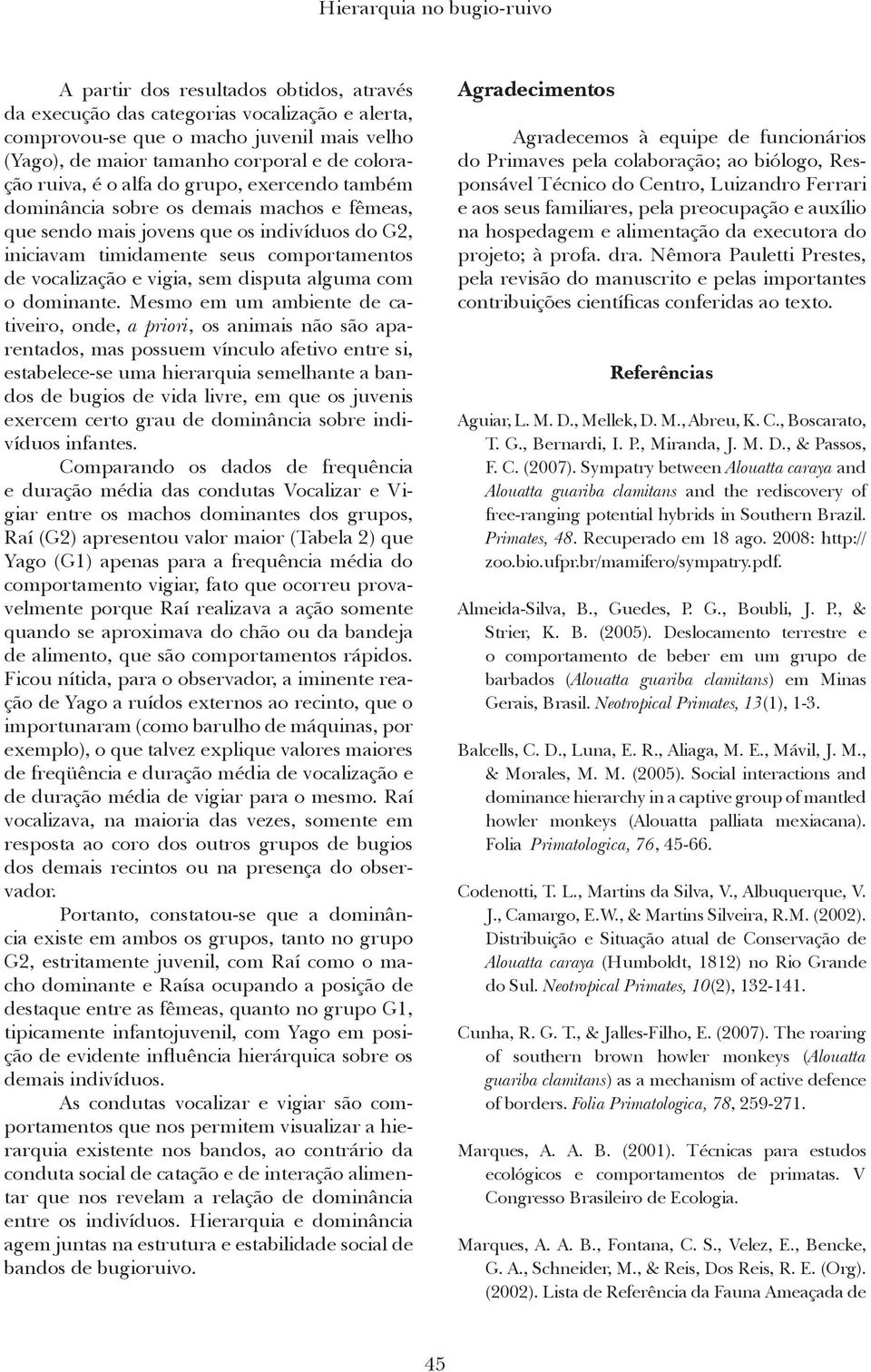 vocalização e vigia, sem disputa alguma com o dominante.