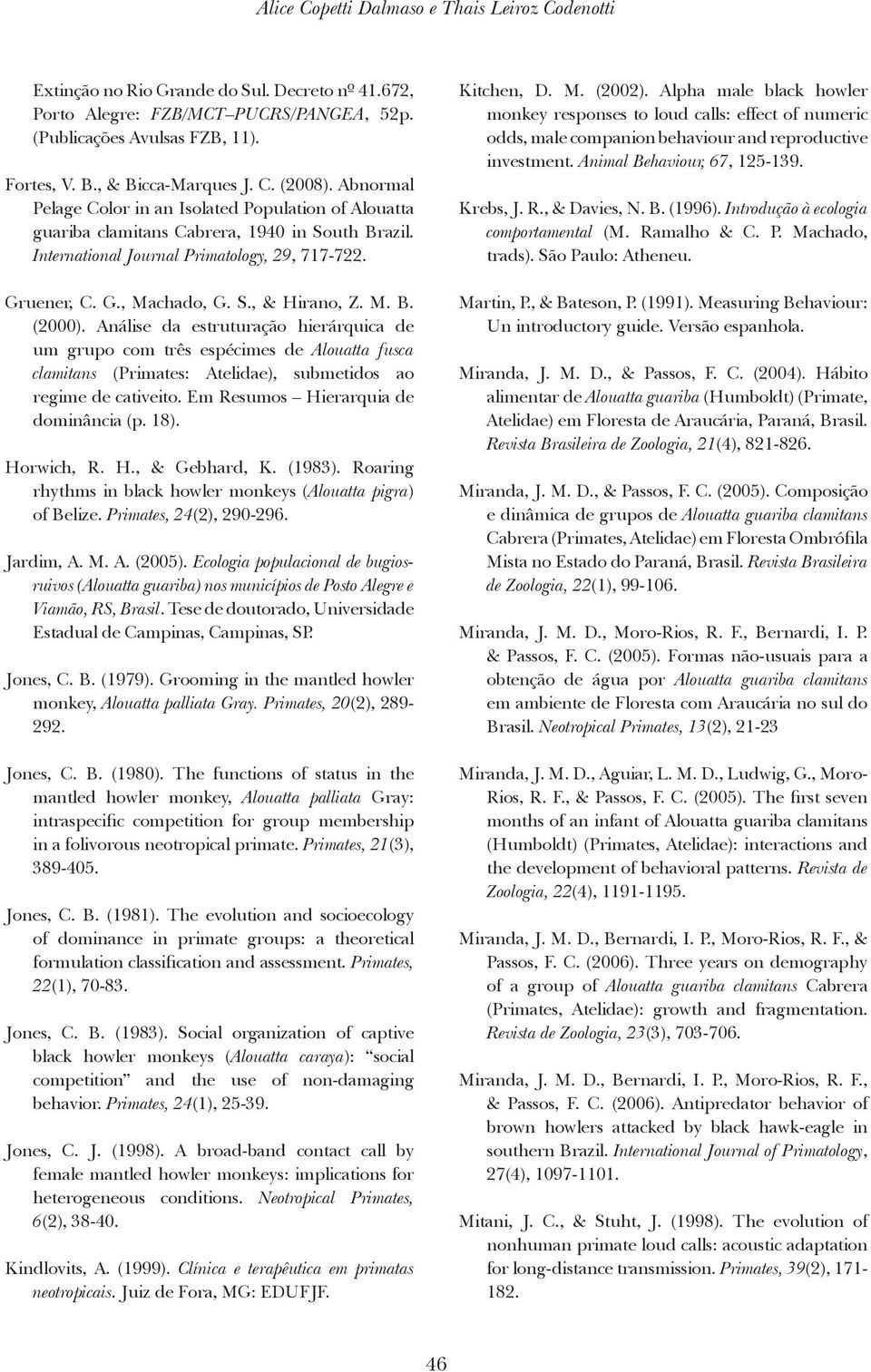 G., Machado, G. S., & Hirano, Z. M. B. (2000). Análise da estruturação hierárquica de um grupo com três espécimes de Alouatta fusca clamitans (Primates: Atelidae), submetidos ao regime de cativeito.