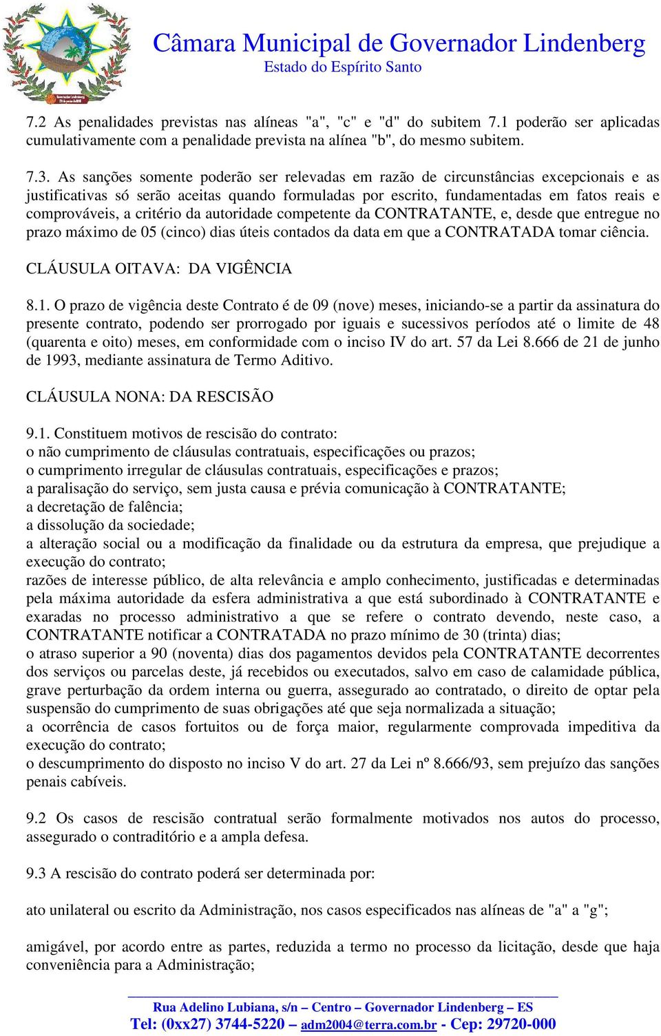 critério da autoridade competente da CONTRATANTE, e, desde que entregue no prazo máximo de 05 (cinco) dias úteis contados da data em que a CONTRATADA tomar ciência. CLÁUSULA OITAVA: DA VIGÊNCIA 8.1.