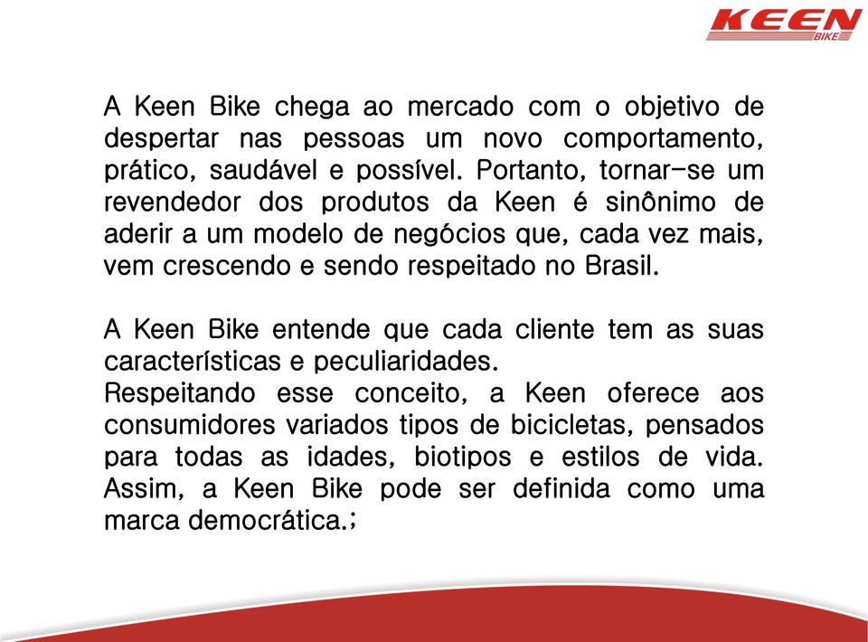 respeitado no Brasil. A Keen Bike entende que cada cliente tem as suas características e peculiaridades.