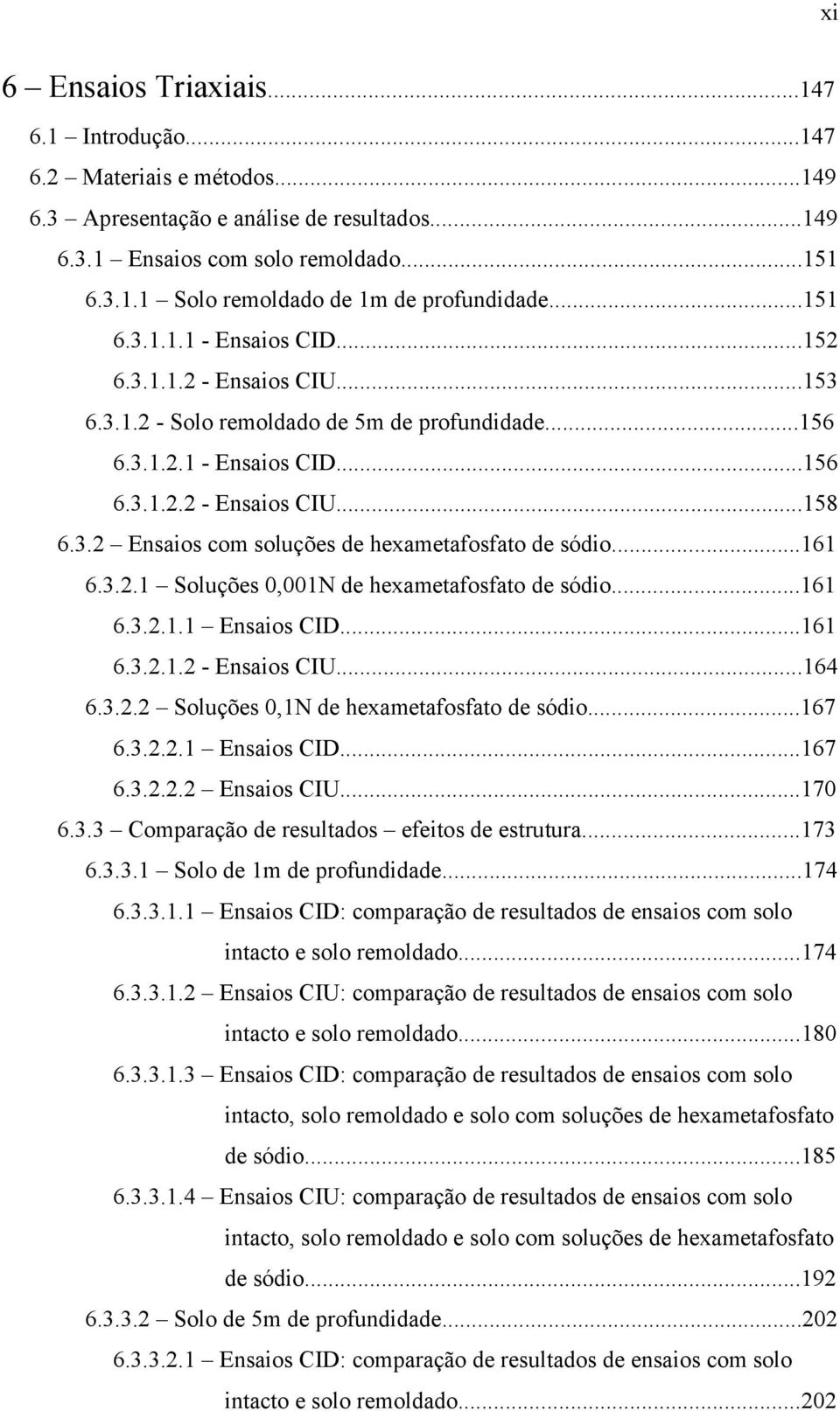 ..161 6.3.2.1 Soluções 0,001N de hexametafosfato de sódio...161 6.3.2.1.1 Ensaios CID...161 6.3.2.1.2 - Ensaios CIU...164 6.3.2.2 Soluções 0,1N de hexametafosfato de sódio...167 6.3.2.2.1 Ensaios CID...167 6.3.2.2.2 Ensaios CIU.