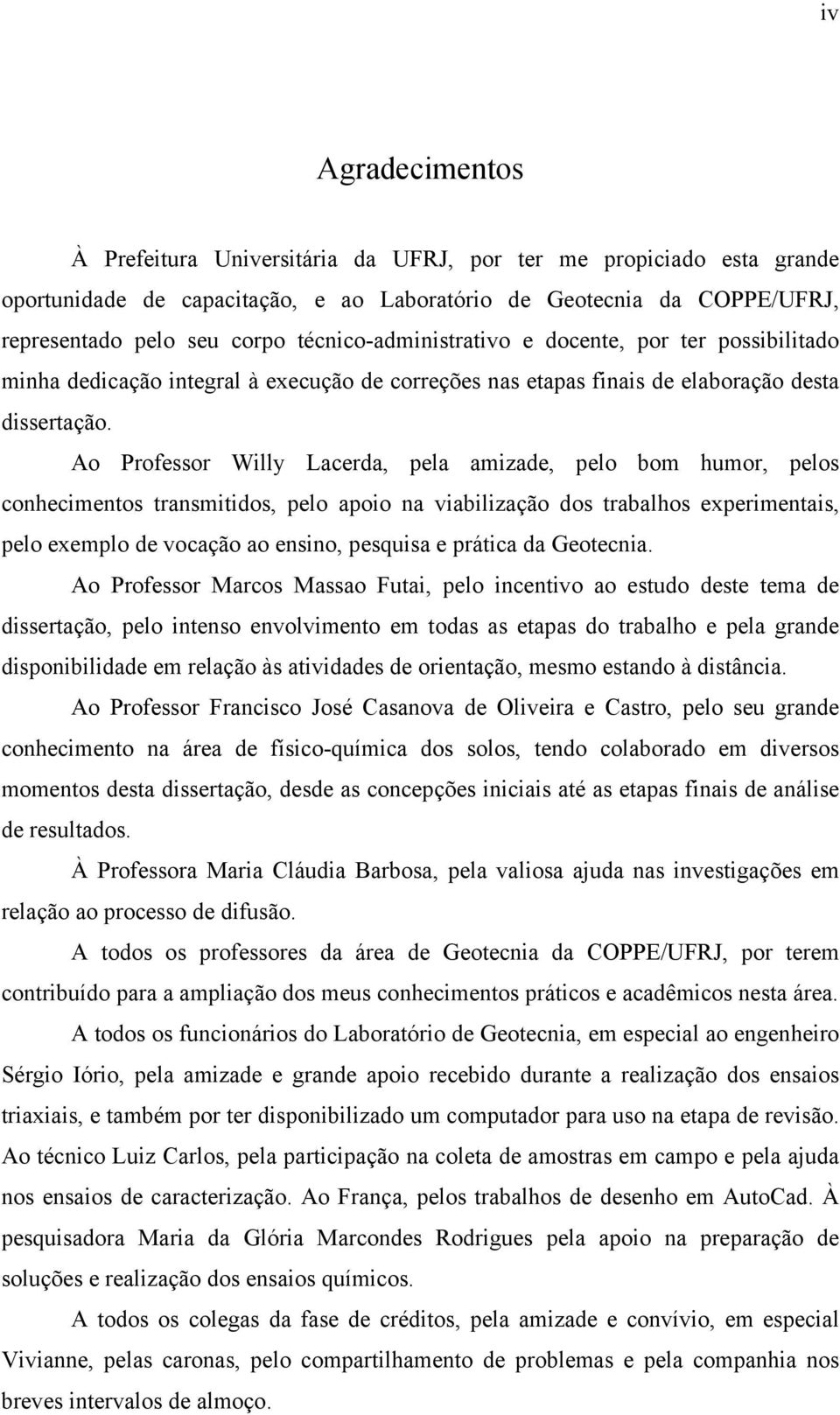 Ao Professor Willy Lacerda, pela amizade, pelo bom humor, pelos conhecimentos transmitidos, pelo apoio na viabilização dos trabalhos experimentais, pelo exemplo de vocação ao ensino, pesquisa e