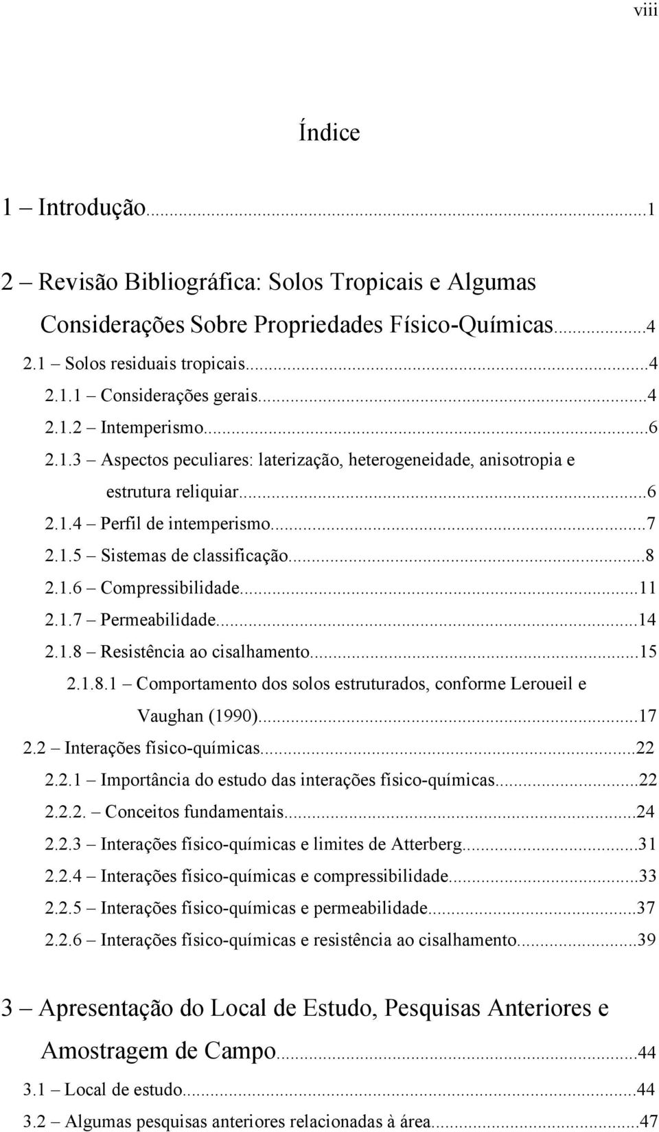 1.7 Permeabilidade...14 2.1.8 Resistência ao cisalhamento...15 2.1.8.1 Comportamento dos solos estruturados, conforme Leroueil e Vaughan (1990)...17 2.2 Interações físico-químicas...22 2.2.1 Importância do estudo das interações físico-químicas.