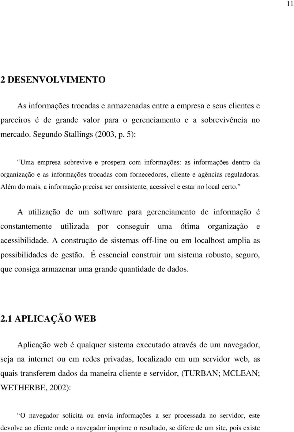 Além do mais, a informação precisa ser consistente, acessível e estar no local certo.