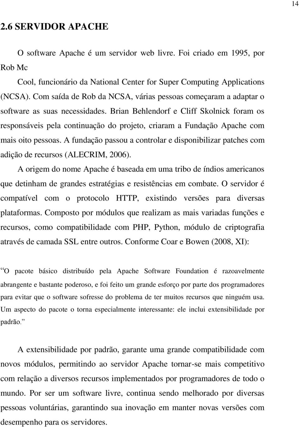 Brian Behlendorf e Cliff Skolnick foram os responsáveis pela continuação do projeto, criaram a Fundação Apache com mais oito pessoas.