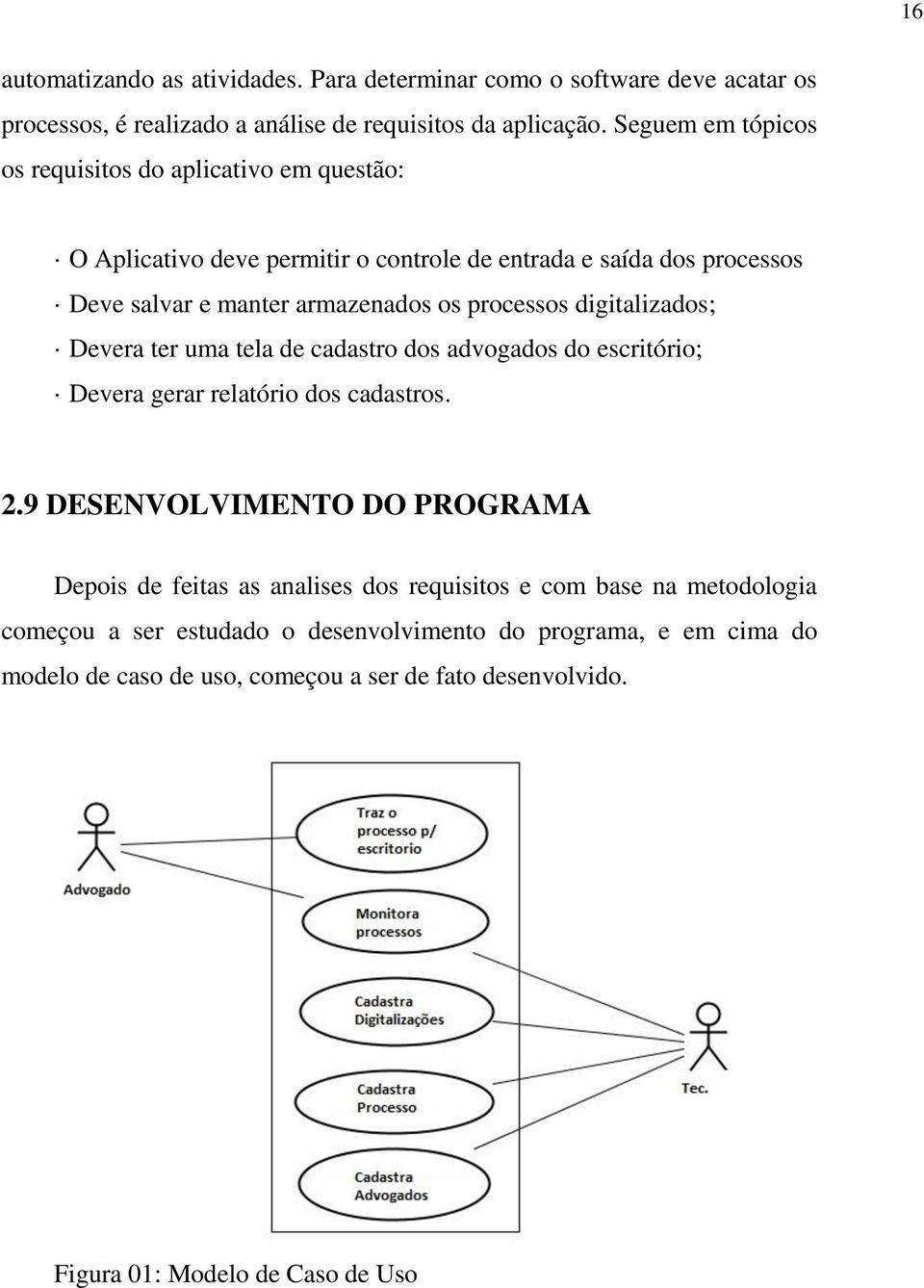 processos digitalizados; Devera ter uma tela de cadastro dos advogados do escritório; Devera gerar relatório dos cadastros. 2.