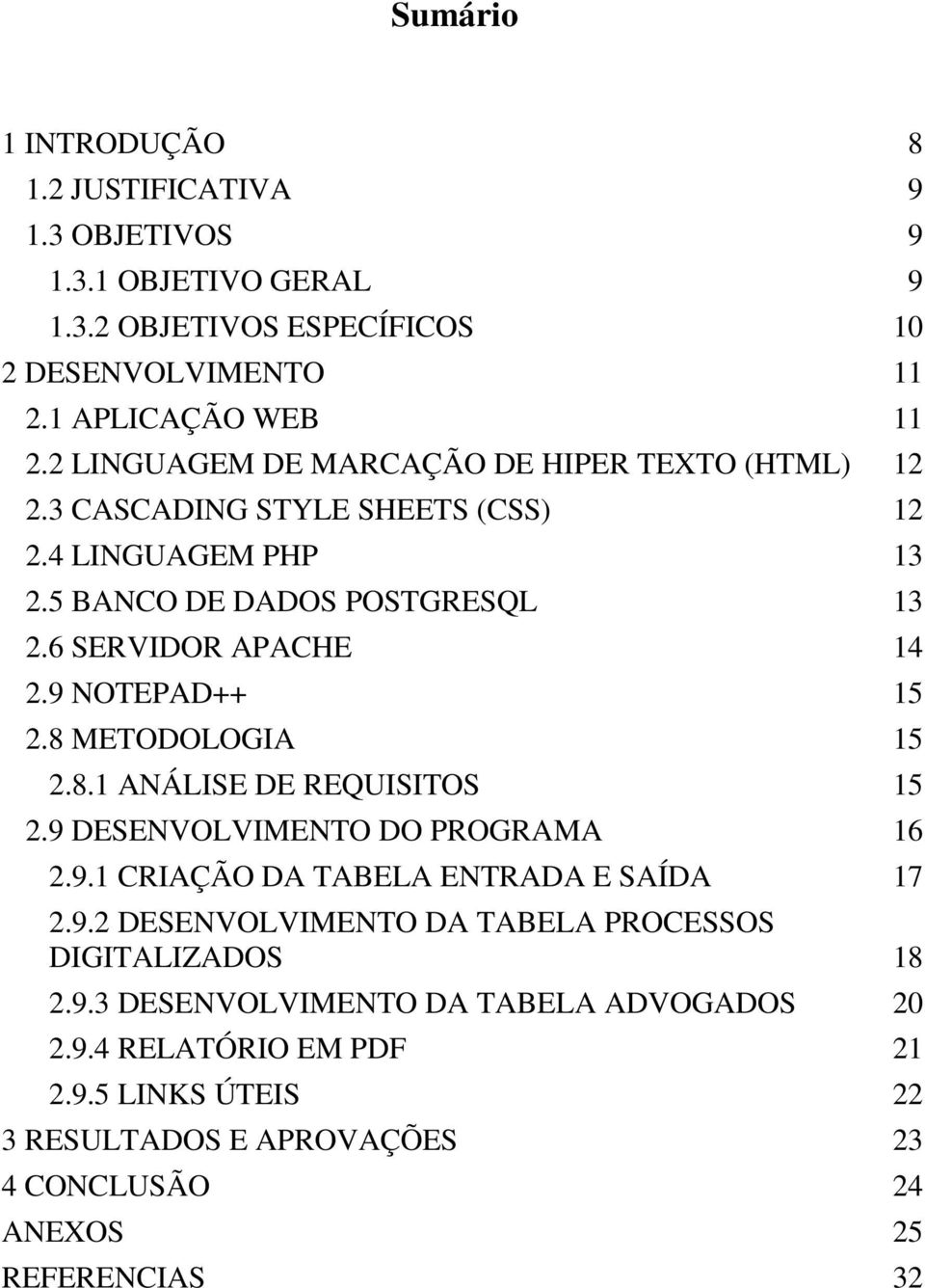 9 NOTEPAD++ 15 2.8 METODOLOGIA 15 2.8.1 ANÁLISE DE REQUISITOS 15 2.9 DESENVOLVIMENTO DO PROGRAMA 16 2.9.1 CRIAÇÃO DA TABELA ENTRADA E SAÍDA 17 2.9.2 DESENVOLVIMENTO DA TABELA PROCESSOS DIGITALIZADOS 18 2.