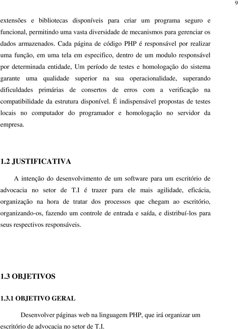 garante uma qualidade superior na sua operacionalidade, superando dificuldades primárias de consertos de erros com a verificação na compatibilidade da estrutura disponível.