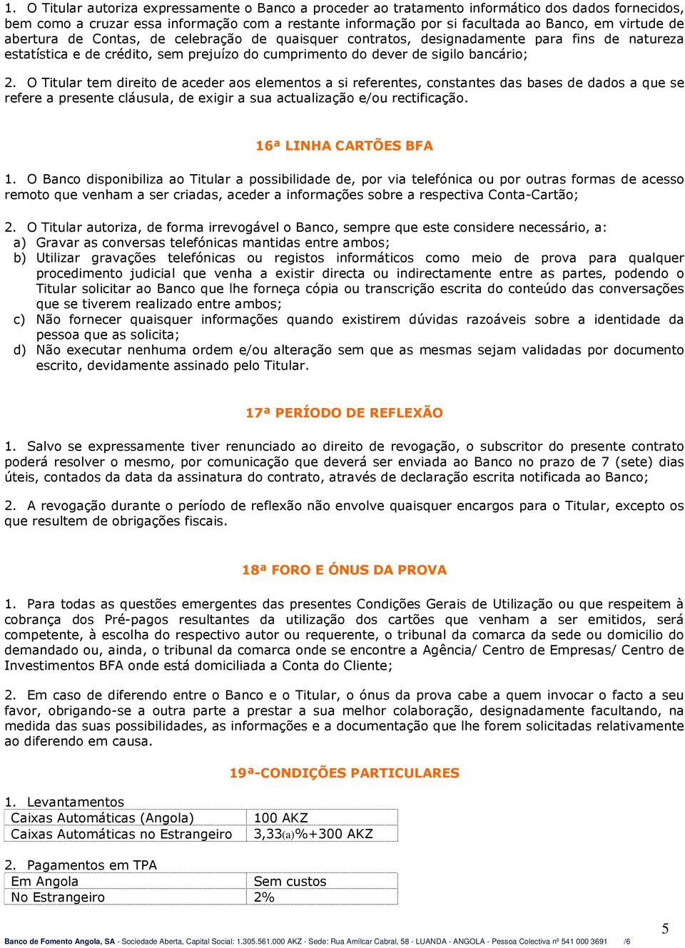 O Titular tem direito de aceder aos elementos a si referentes, constantes das bases de dados a que se refere a presente cláusula, de exigir a sua actualização e/ou rectificação.