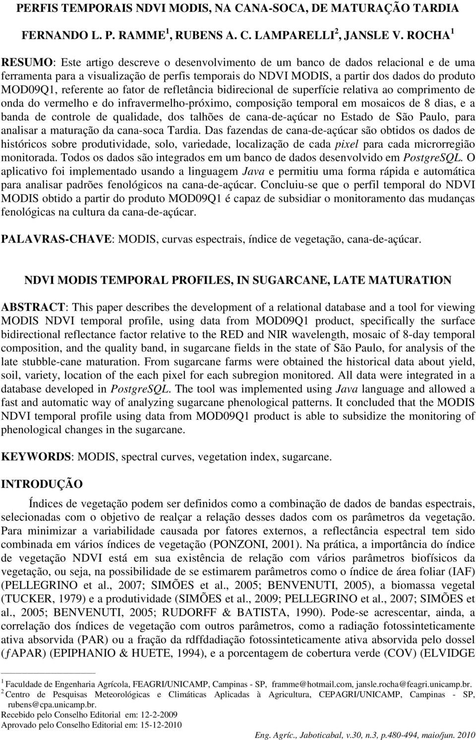 MOD09Q1, referente ao fator de refletância bidirecional de superfície relativa ao comprimento de onda do vermelho e do infravermelho-próximo, composição temporal em mosaicos de 8 dias, e a banda de