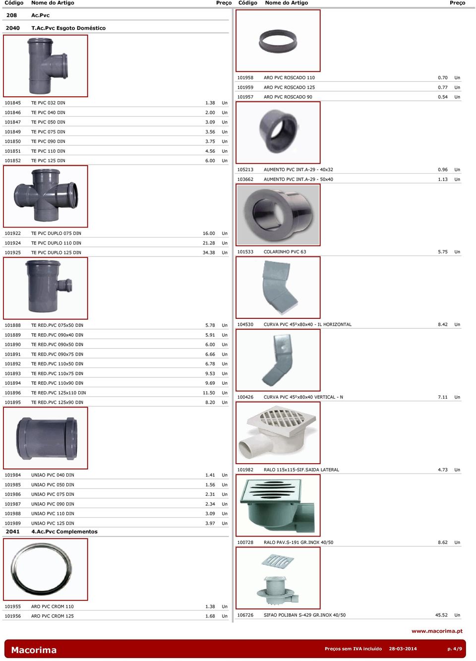 96 Un 103662 AUMENTO PVC INT.A-29-50x40 1.13 Un 101922 TE PVC DUPLO 075 DIN 16.00 Un 101924 TE PVC DUPLO 110 DIN 21.28 Un 101925 TE PVC DUPLO 125 DIN 34.38 Un 101533 COLARINHO PVC 63 5.