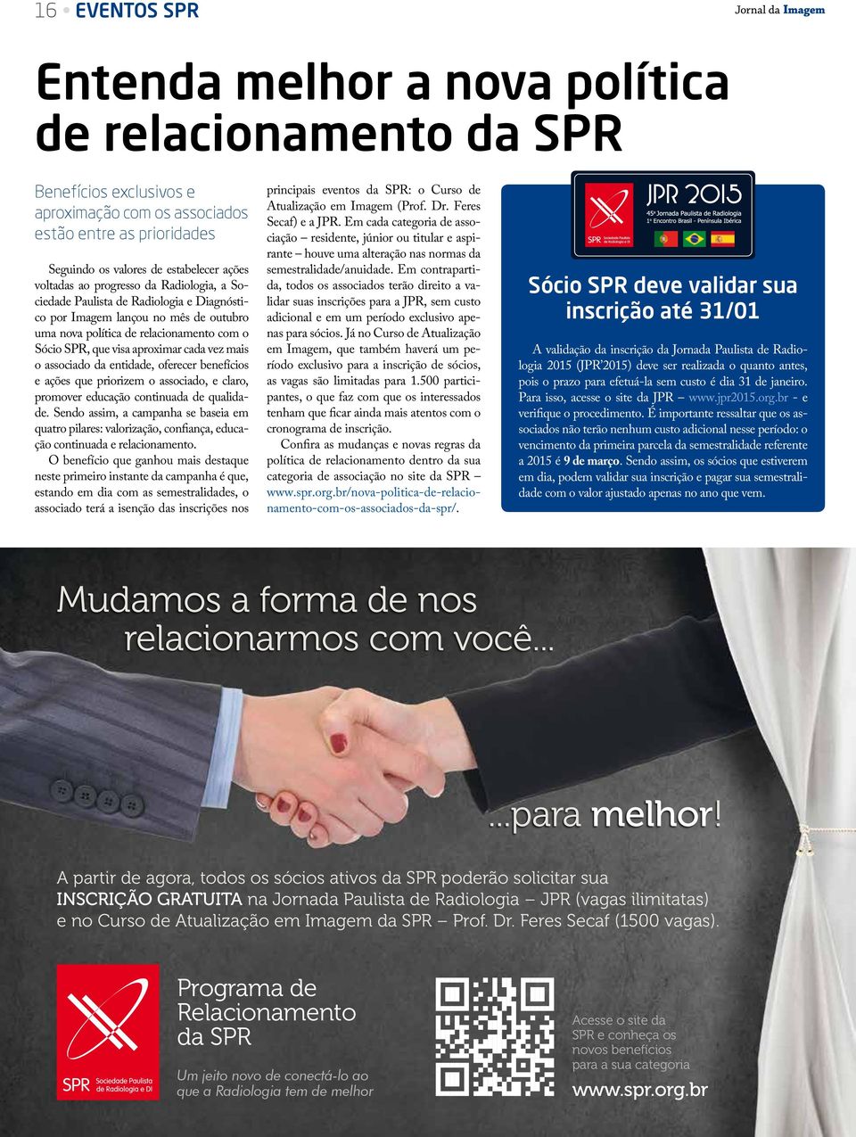 vez mais o associado da entidade, oferecer benefícios e ações que priorizem o associado, e claro, promover educação continuada de qualidade.