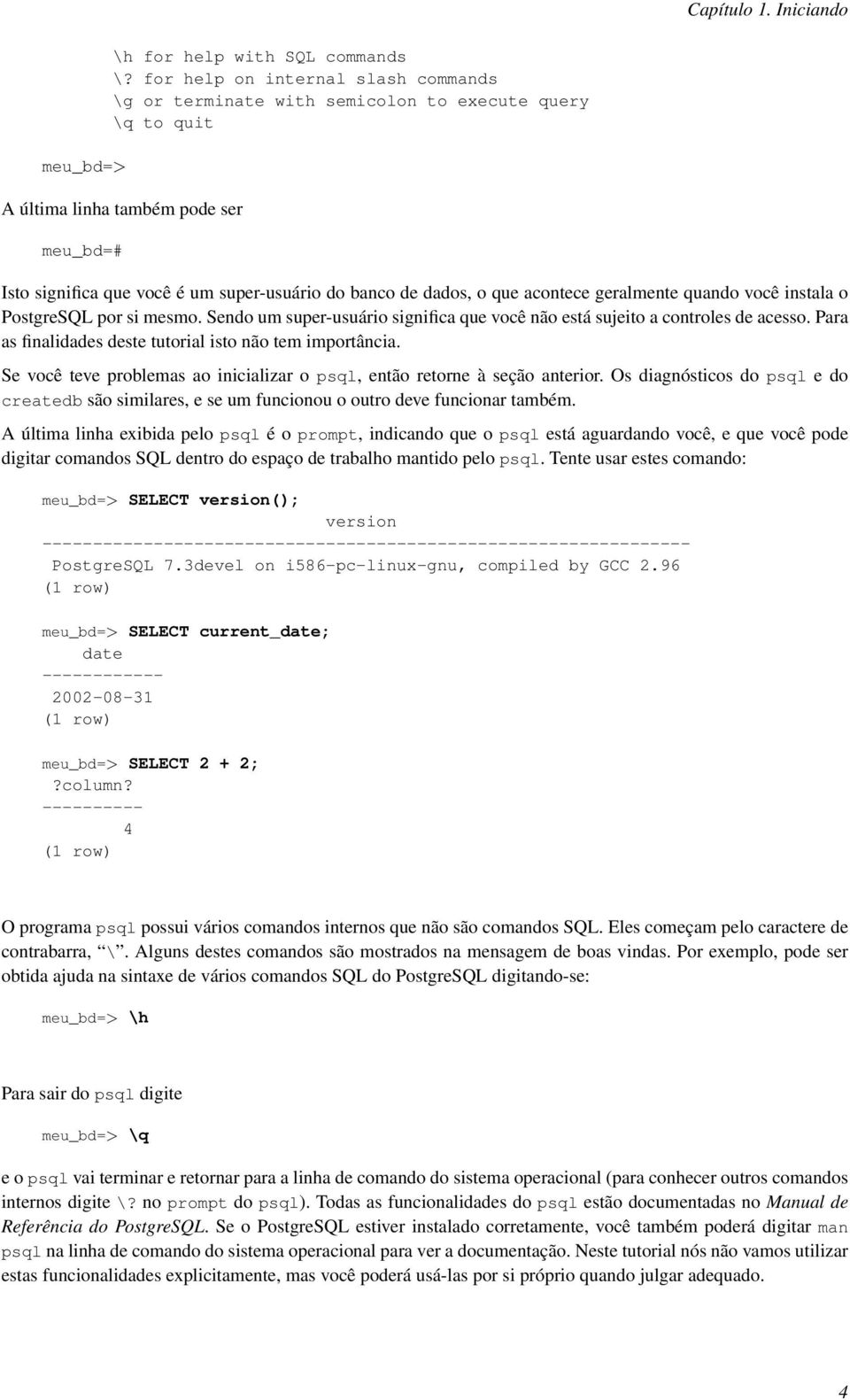 que acontece geralmente quando você instala o PostgreSQL por si mesmo. Sendo um super-usuário significa que você não está sujeito a controles de acesso.