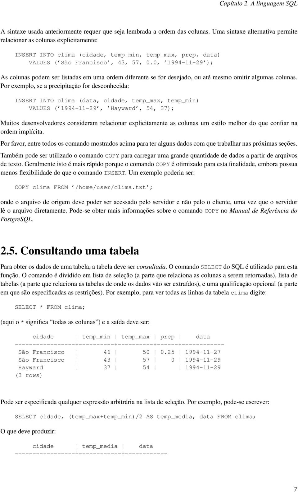 0, 1994-11-29 ); As colunas podem ser listadas em uma ordem diferente se for desejado, ou até mesmo omitir algumas colunas.