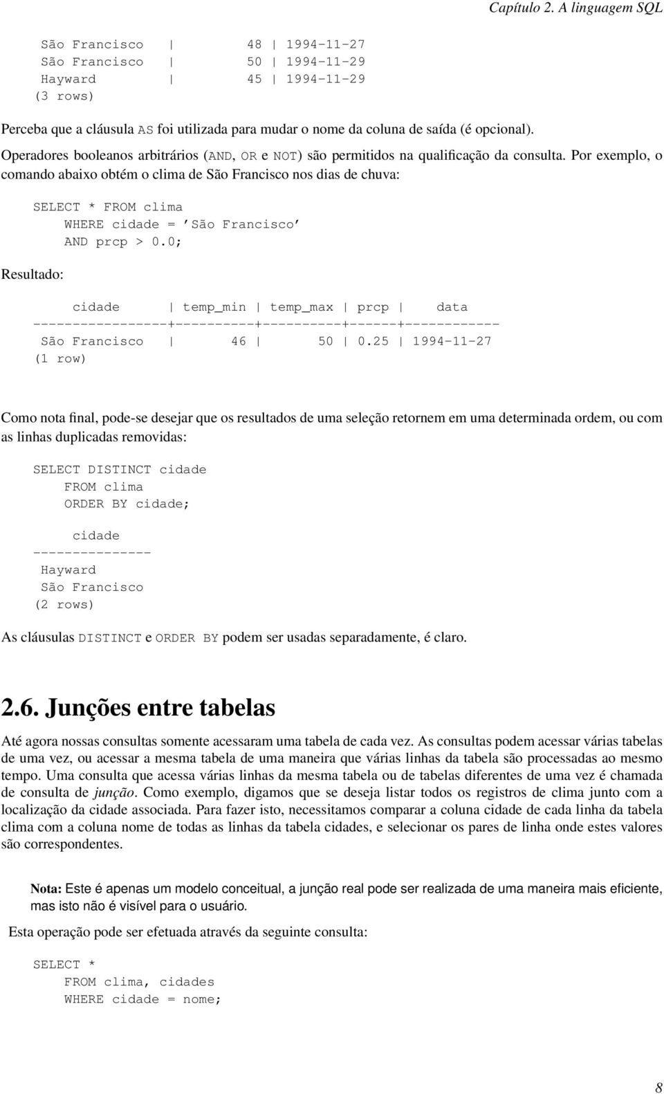 Operadores booleanos arbitrários (AND, OR e NOT) são permitidos na qualificação da consulta.