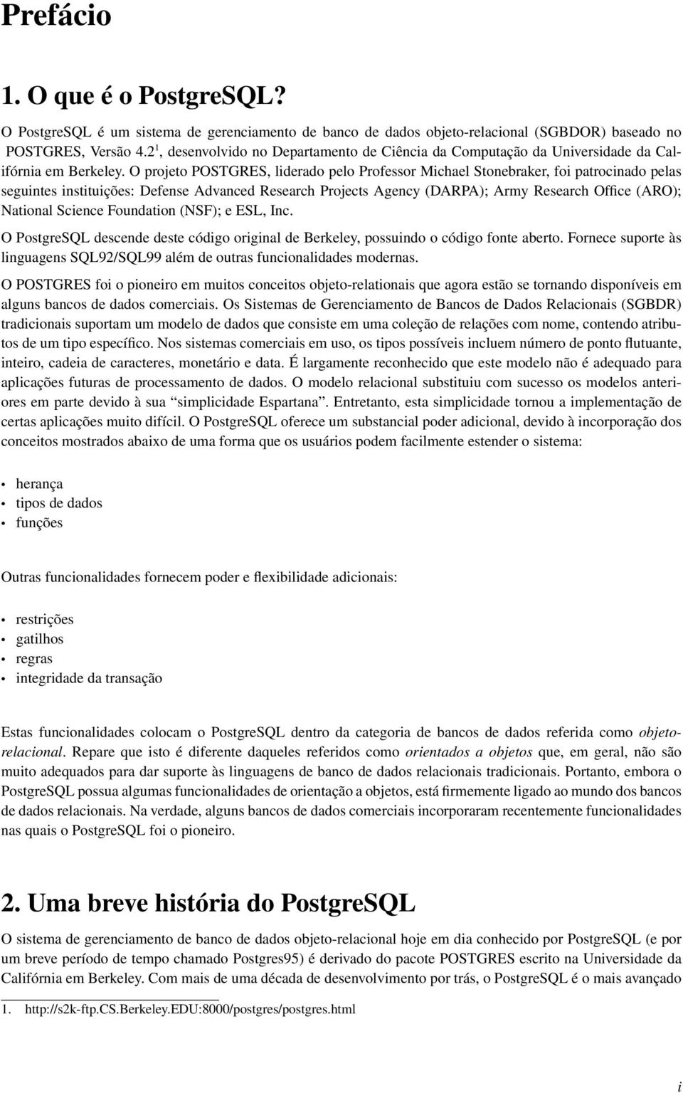 O projeto POSTGRES, liderado pelo Professor Michael Stonebraker, foi patrocinado pelas seguintes instituições: Defense Advanced Research Projects Agency (DARPA); Army Research Office (ARO); National