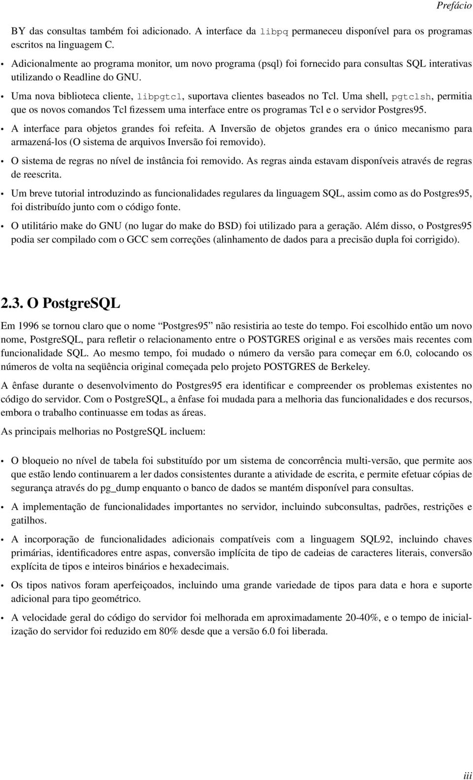 Uma nova biblioteca cliente, libpgtcl, suportava clientes baseados no Tcl. Uma shell, pgtclsh, permitia que os novos comandos Tcl fizessem uma interface entre os programas Tcl e o servidor Postgres95.