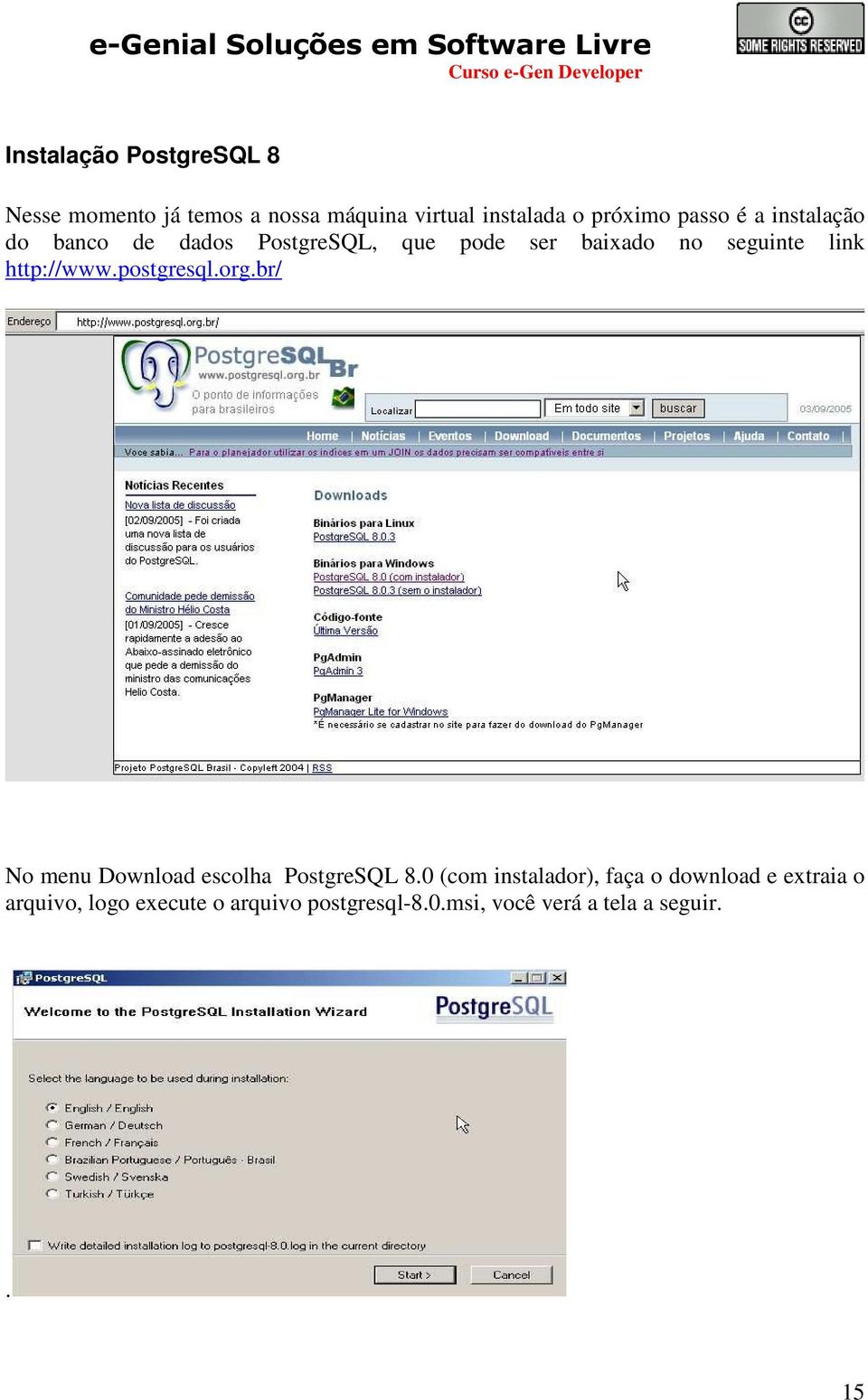 http://www.postgresql.org.br/ No menu Download escolha PostgreSQL 8.