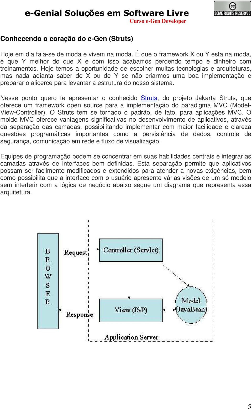 Hoje temos a oportunidade de escolher muitas tecnologias e arquiteturas, mas nada adianta saber de X ou de Y se não criarmos uma boa implementação e preparar o alicerce para levantar a estrutura do