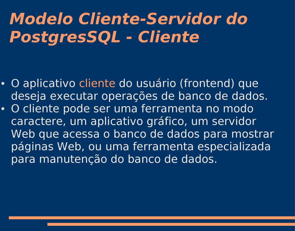 O cliente pode ser uma ferramenta no modo caractere, um aplicativo gráfico, um servidor