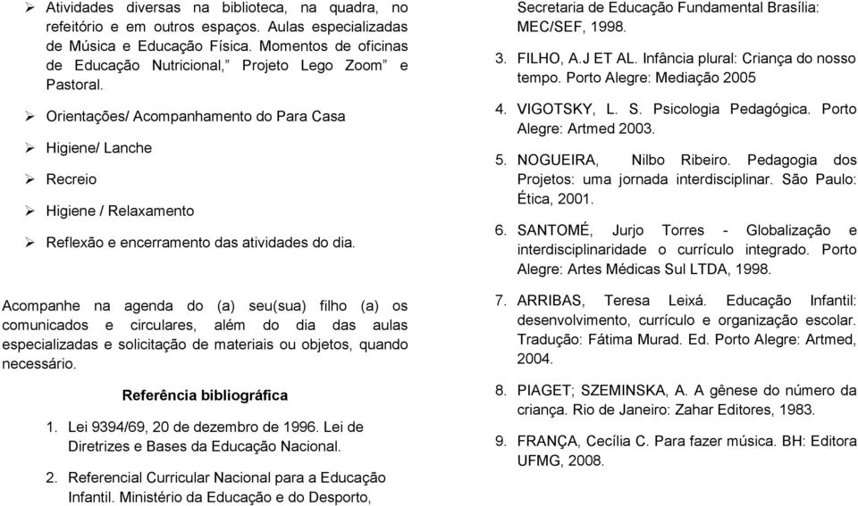 Orientações/ Acompanhamento do Para Casa Higiene/ Lanche Recreio Higiene / Relaxamento Reflexão e encerramento das atividades do dia.