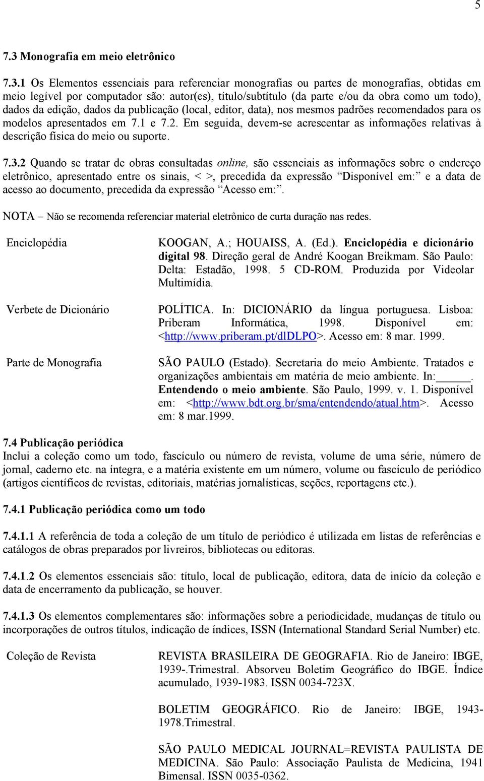 1 Os Elementos essenciais para referenciar monografias ou partes de monografias, obtidas em meio legível por computador são: autor(es), título/subtítulo (da parte e/ou da obra como um todo), dados da