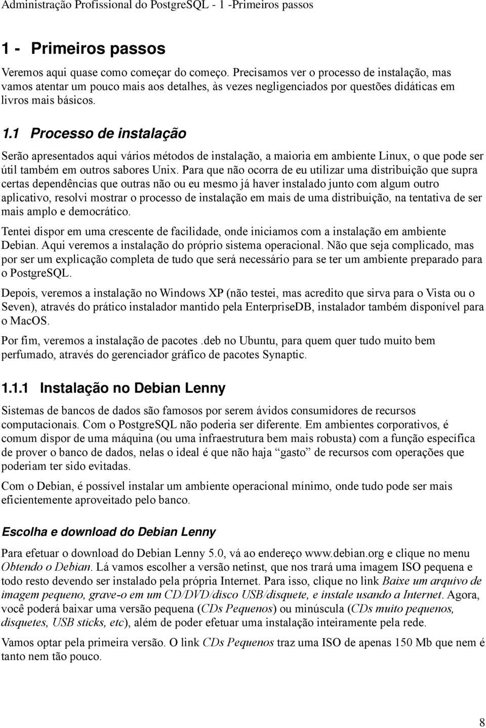 1 Processo de instalação Serão apresentados aqui vários métodos de instalação, a maioria em ambiente Linux, o que pode ser útil também em outros sabores Unix.