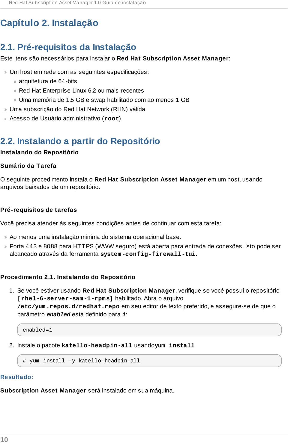 Pré-requisitos da Instalação Este itens são necessários para instalar o Red Hat Subscription Asset Manager: Um host em rede com as seguintes especificações: arquitetura de 64-bits Red Hat Enterprise