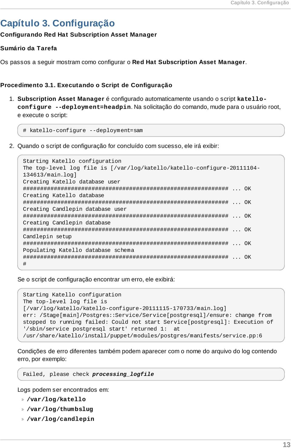 Na solicitação do comando, mude para o usuário root, e execute o script: # katello-configure --deployment=sam 2.