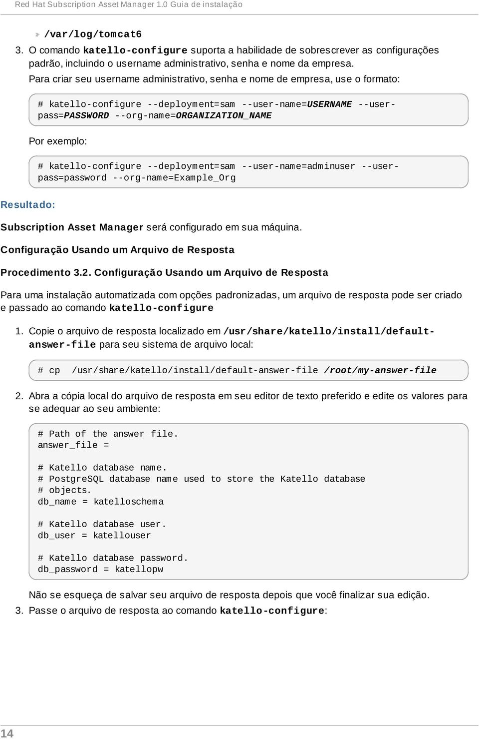 Para criar seu username administrativo, senha e nome de empresa, use o formato: # katello-configure --deployment=sam --user-name=username --userpass=password --org-name=organization_name Por exemplo: