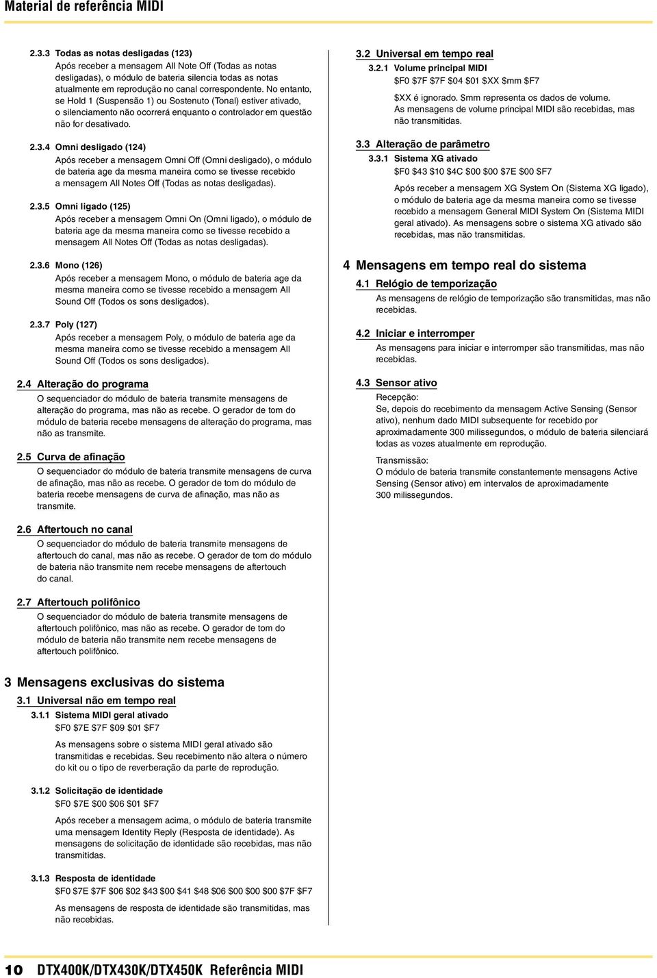 No entanto, se Hold 1 (Suspensão 1) ou Sostenuto (Tonal) estiver ativado, o silenciamento não ocorrerá enquanto o controlador em questão não for desativado. 2.3.