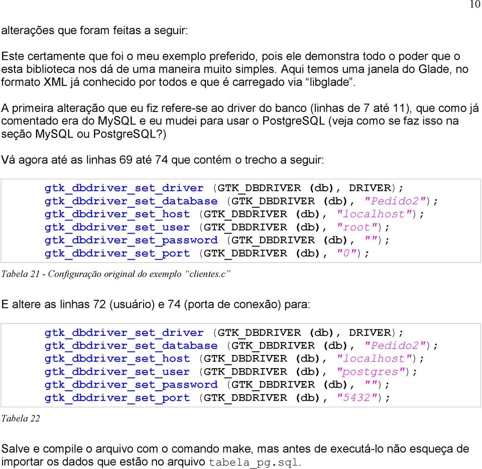 A primeira alteração que eu fiz refere-se ao driver do banco (linhas de 7 até 11), que como já comentado era do MySQL e eu mudei para usar o PostgreSQL (veja como se faz isso na seção MySQL ou