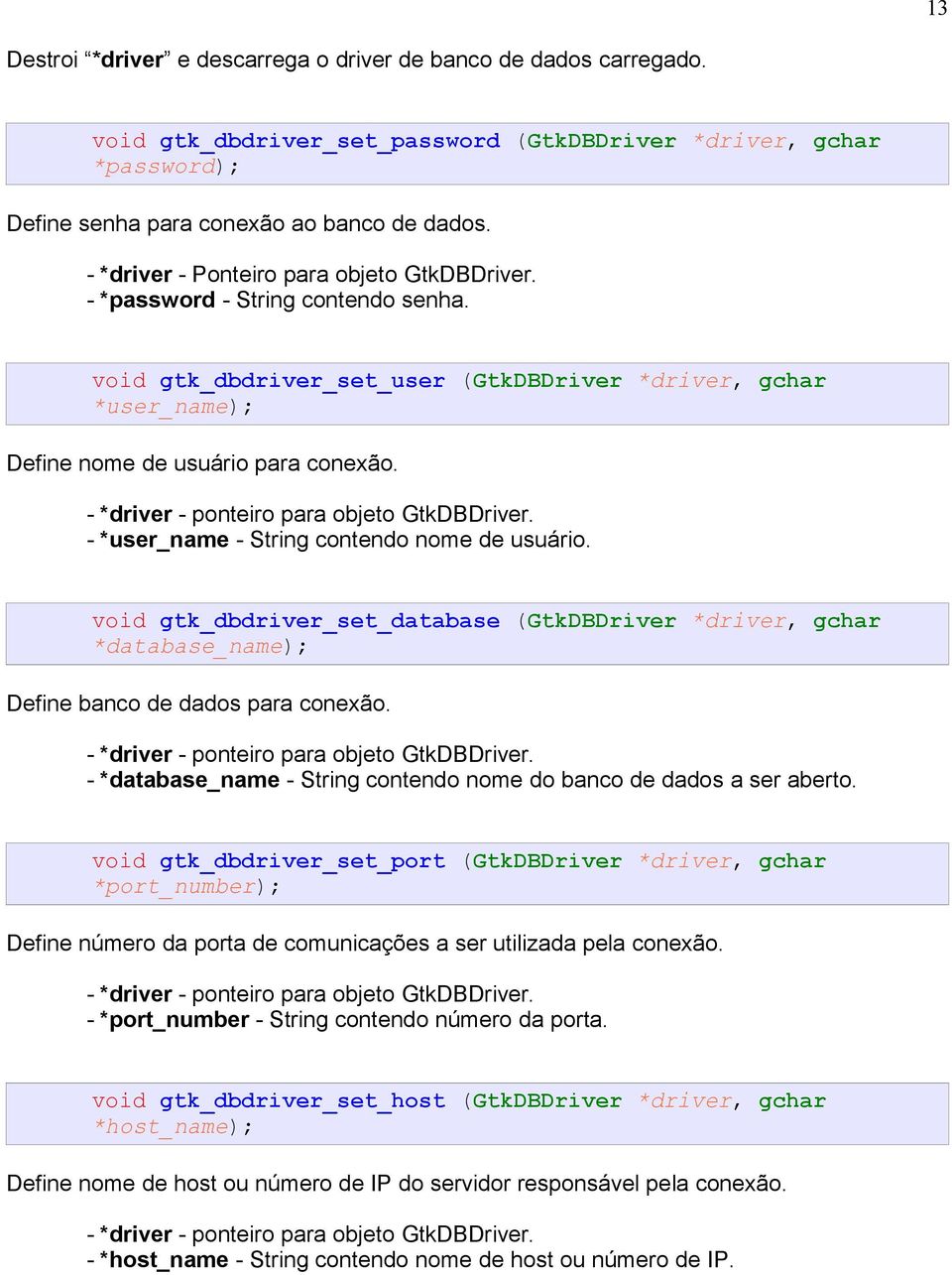 - *user_name - String contendo nome de usuário. void gtk_dbdriver_set_database (GtkDBDriver *driver, gchar *database_name); Define banco de dados para conexão.